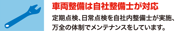 車両整備は自社整備士が対応 定期点検、日常点検を自社内整備士が実施、万全の体制でメンテナンスをしています。