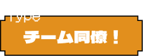 チーム同僚！