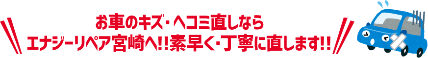 宮崎市・西都市でぶつけた！事故った！お車のキズ・ヘコミ直しならエナジーリペア宮崎 カーコンビニ俱楽部 宮崎大島サービスセンターへ!!